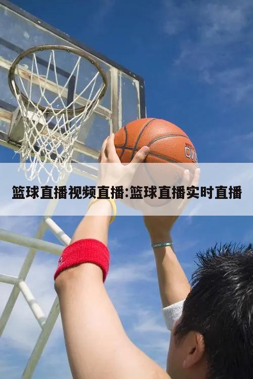 篮球直播视频直播:篮球直播实时直播