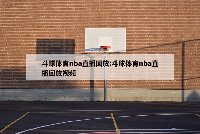 斗球体育nba直播回放:斗球体育nba直播回放视频