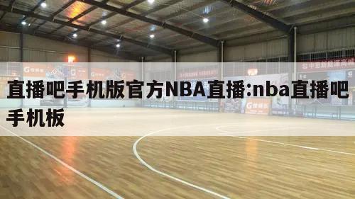 直播吧手机版官方NBA直播:nba直播吧手机板