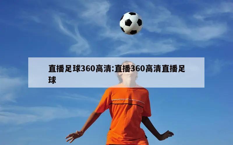 直播足球360高清:直播360高清直播足球