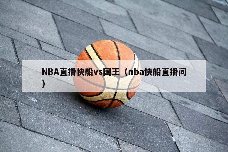 NBA直播快船vs国王（nba快船直播间）