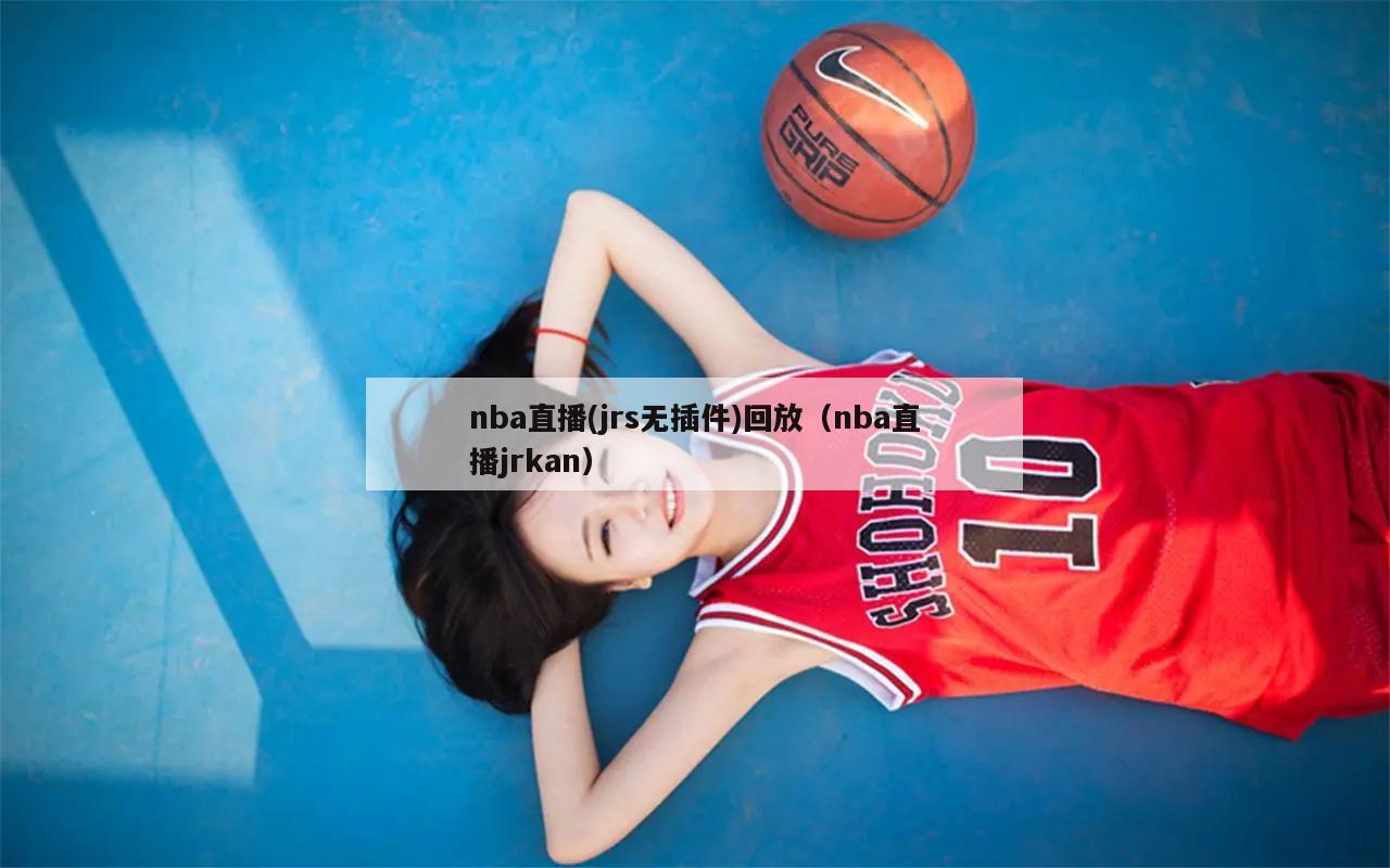 nba直播(jrs无插件)回放（nba直播jrkan）