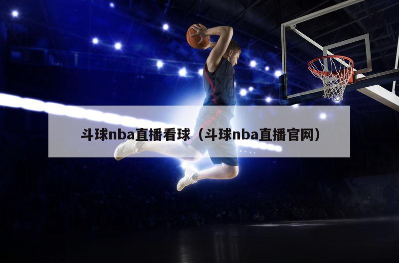 斗球nba直播看球（斗球nba直播官网）