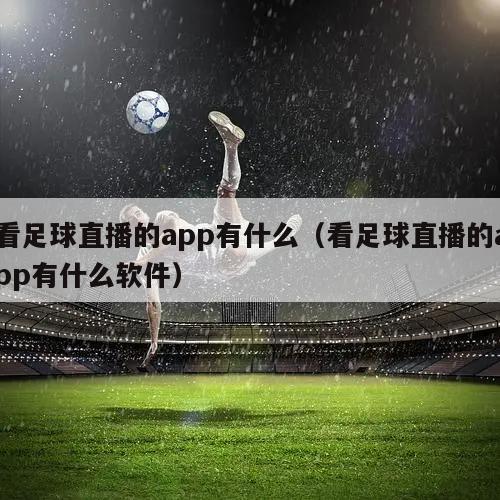 看足球直播的app有什么（看足球直播的app有什么软件）