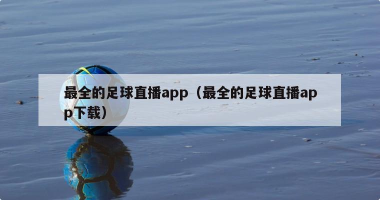 最全的足球直播app（最全的足球直播app下载）