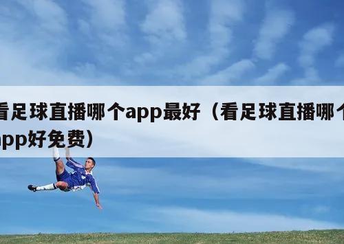 看足球直播哪个app最好（看足球直播哪个app好免费）