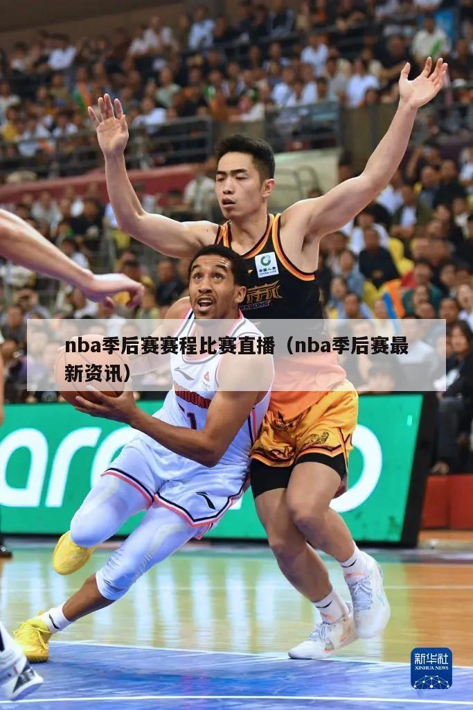 nba季后赛赛程比赛直播（nba季后赛最新资讯）