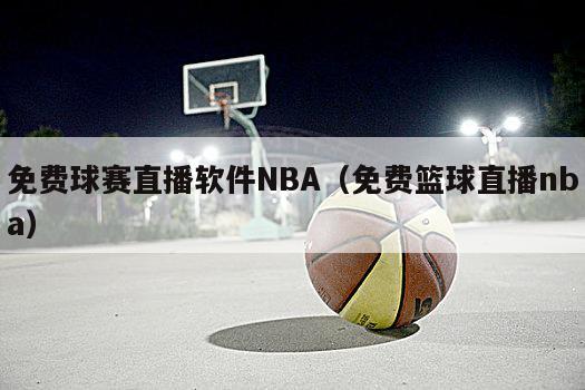 免费球赛直播软件NBA（免费篮球直播nba）