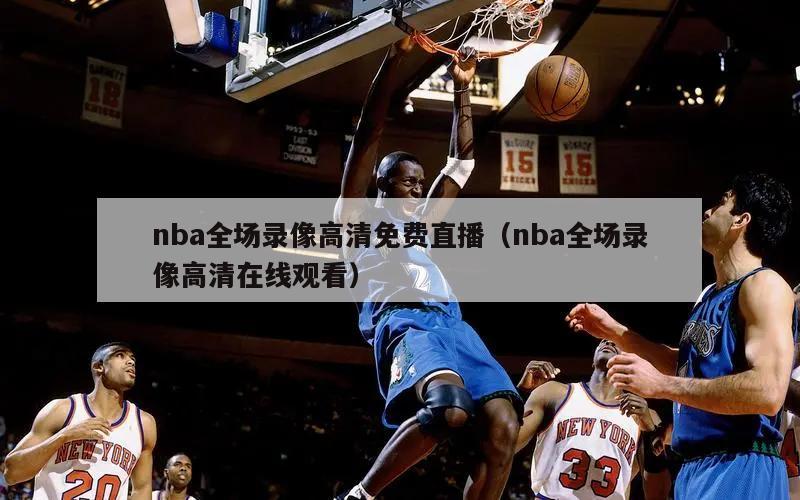 nba全场录像高清免费直播（nba全场录像高清在线观看）