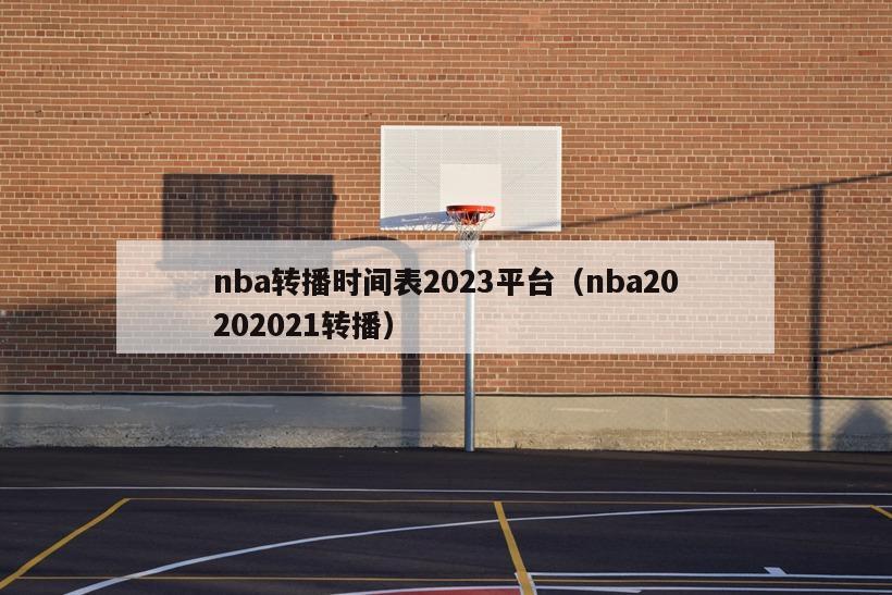 nba转播时间表2023平台（nba20202021转播）