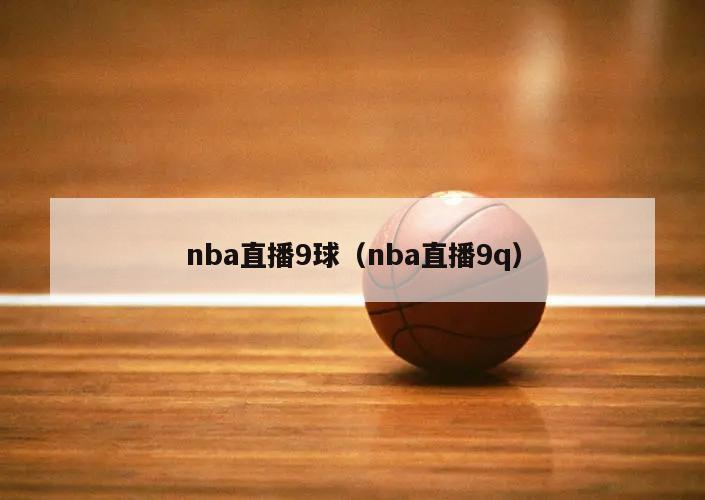 nba直播9球（nba直播9q）