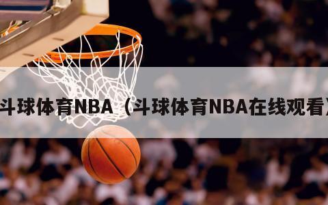 斗球体育NBA（斗球体育NBA在线观看）