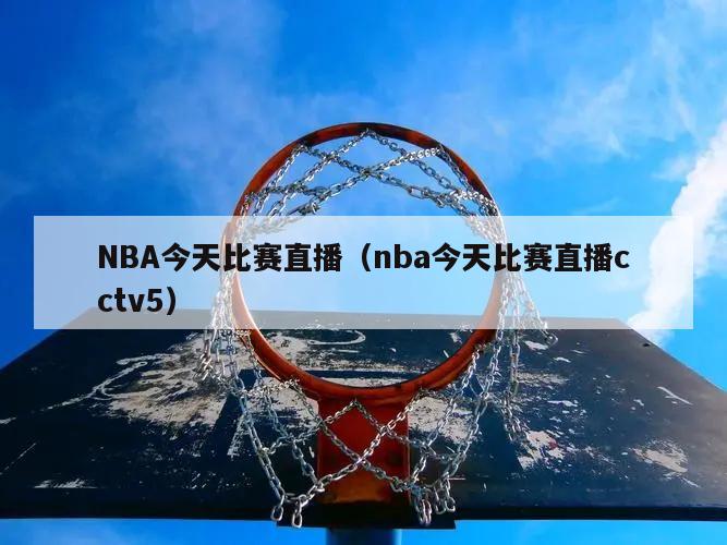 NBA今天比赛直播（nba今天比赛直播cctv5）