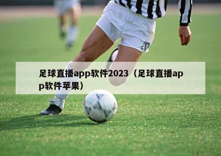 足球直播app软件2023（足球直播app软件苹果）