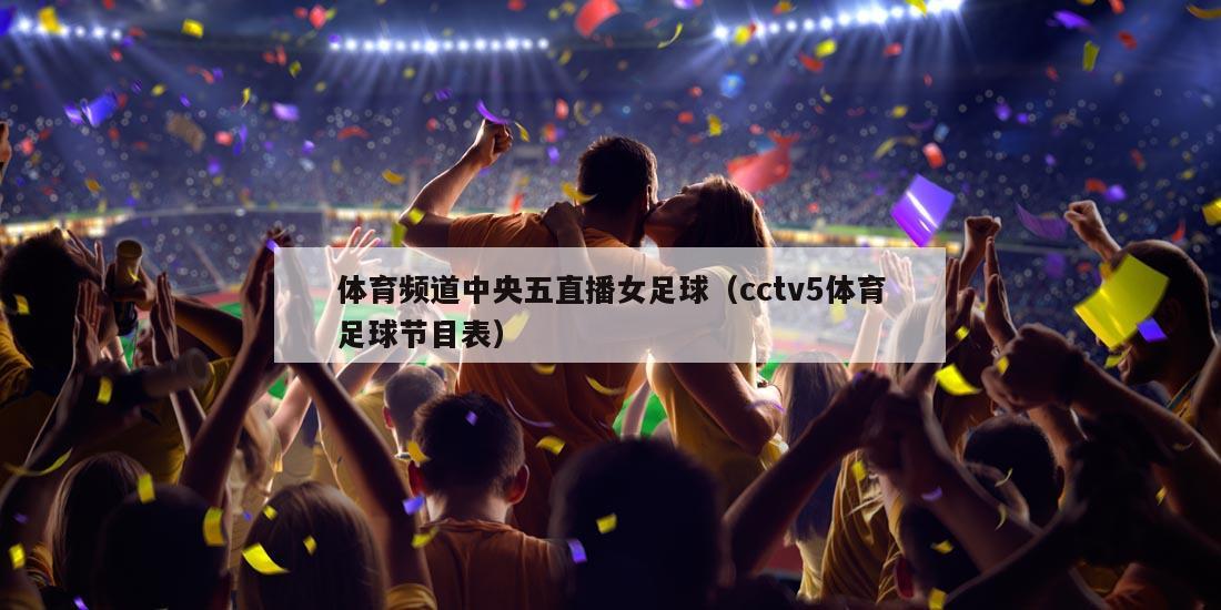 体育频道中央五直播女足球（cctv5体育足球节目表）