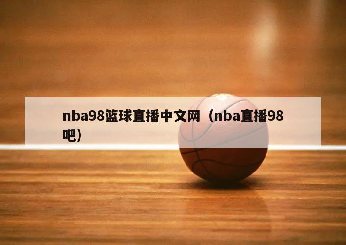 nba98篮球直播中文网（nba直播98吧）