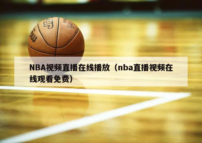 NBA视频直播在线播放（nba直播视频在线观看免费）