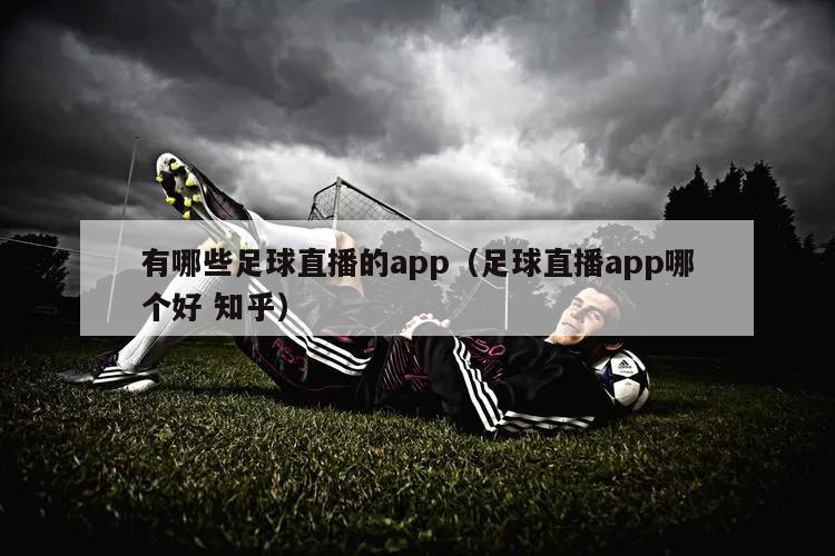 有哪些足球直播的app（足球直播app哪个好 知乎）