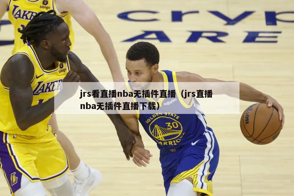 jrs看直播nba无插件直播（jrs直播nba无插件直播下载）