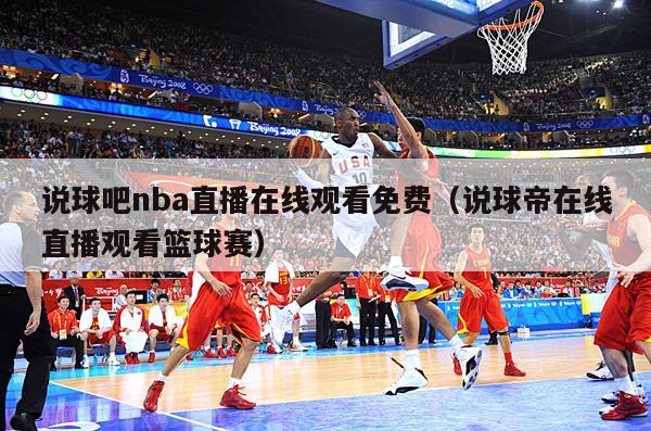 说球吧nba直播在线观看免费（说球帝在线直播观看篮球赛）