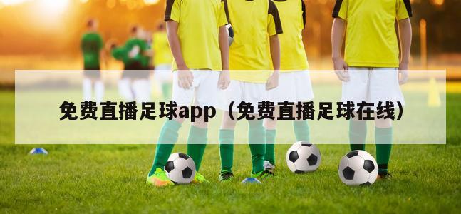 免费直播足球app（免费直播足球在线）