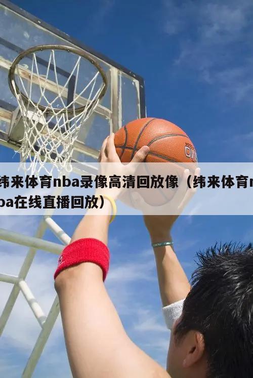 纬来体育nba录像高清回放像（纬来体育nba在线直播回放）