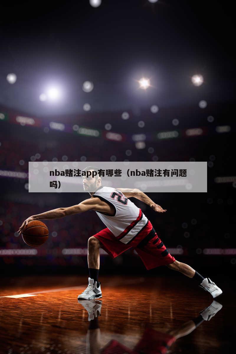 nba赌注app有哪些（nba赌注有问题吗）