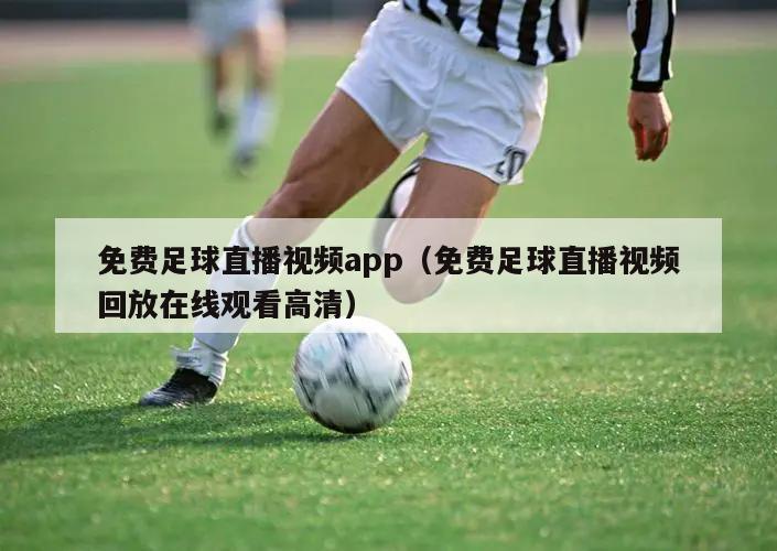 免费足球直播视频app（免费足球直播视频回放在线观看高清）