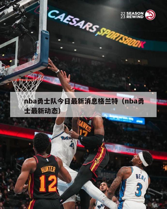 nba勇士队今日最新消息格兰特（nba勇士最新动态）