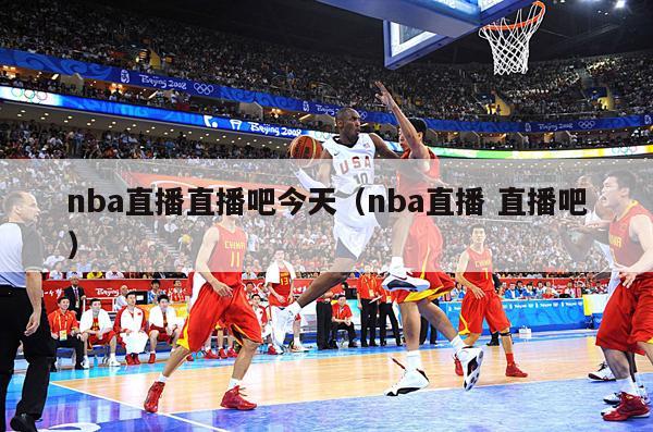 nba直播直播吧今天（nba直播 直播吧）