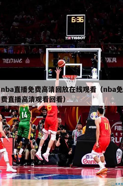 nba直播免费高清回放在线观看（nba免费直播高清观看回看）