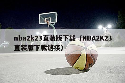 nba2k23直装版下载（NBA2K23直装版下载链接）