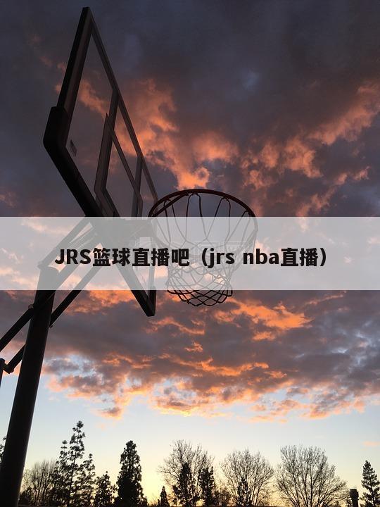 JRS篮球直播吧（jrs nba直播）