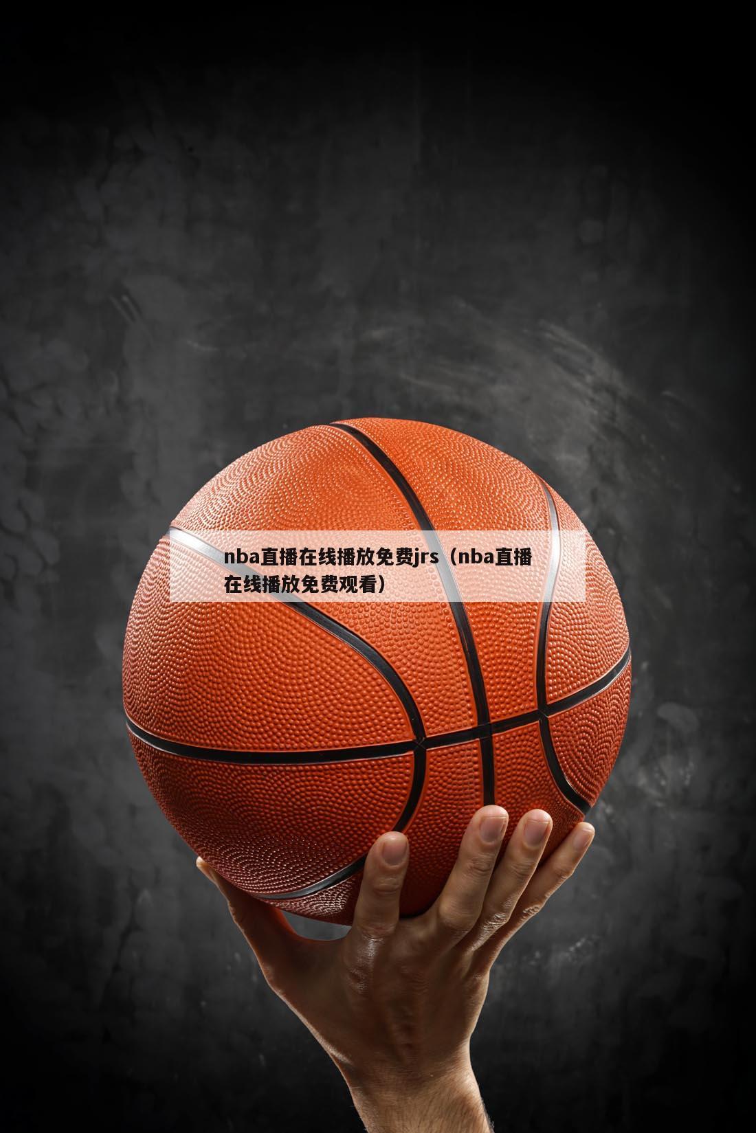 nba直播在线播放免费jrs（nba直播在线播放免费观看）