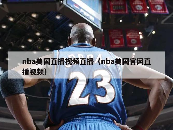 nba美国直播视频直播（nba美国官网直播视频）