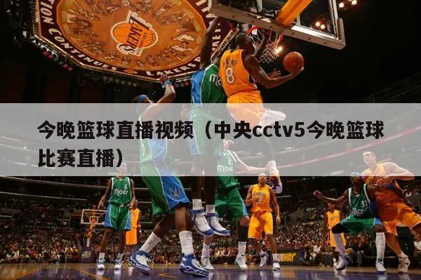 今晚篮球直播视频（中央cctv5今晚篮球比赛直播）