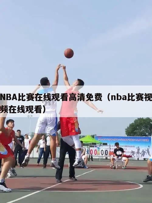 NBA比赛在线观看高清免费（nba比赛视频在线观看）