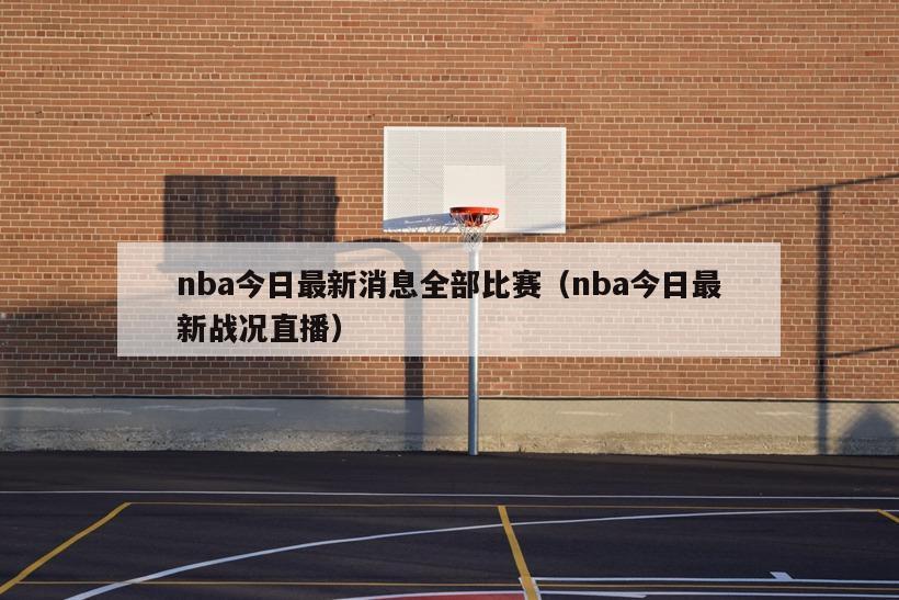 nba今日最新消息全部比赛（nba今日最新战况直播）