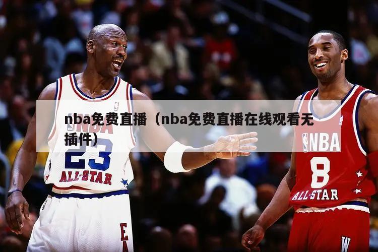 nba免费直播（nba免费直播在线观看无插件）