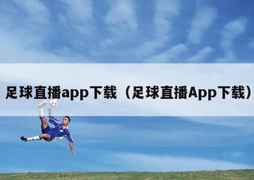 足球直播app下载（足球直播App下载）