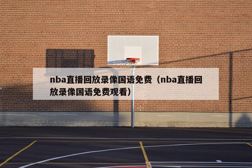 nba直播回放录像国语免费（nba直播回放录像国语免费观看）