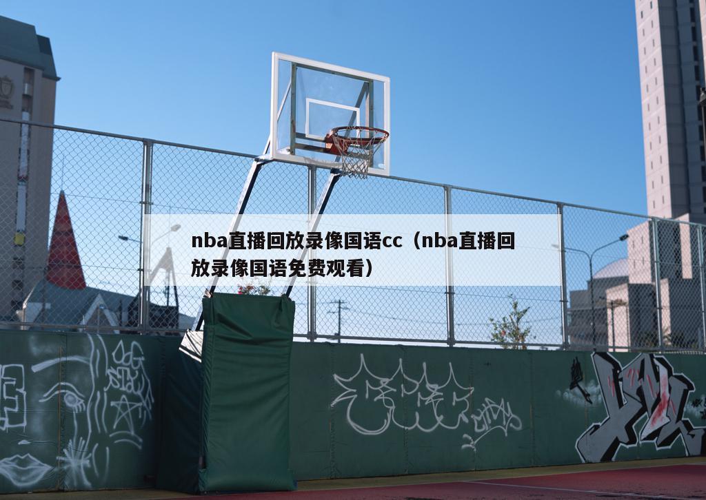 nba直播回放录像国语cc（nba直播回放录像国语免费观看）