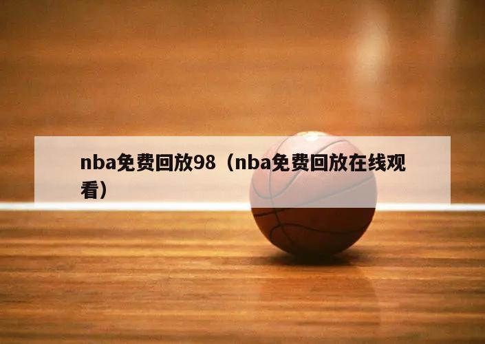 nba免费回放98（nba免费回放在线观看）