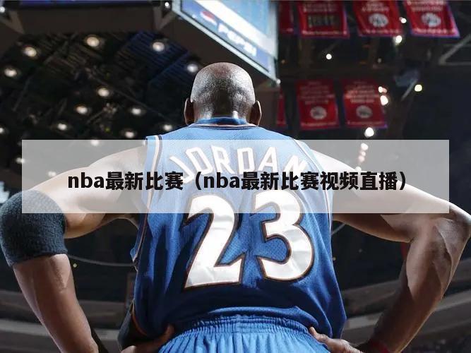 nba最新比赛（nba最新比赛视频直播）