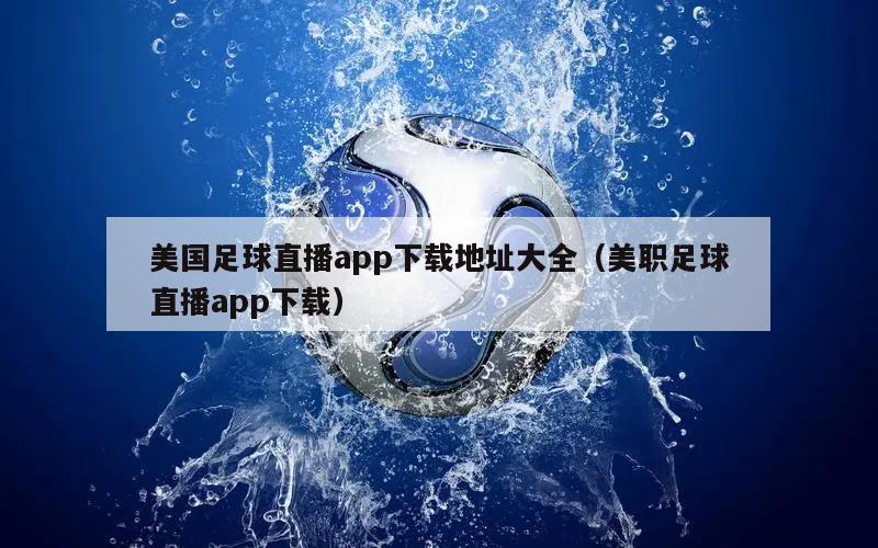 美国足球直播app下载地址大全（美职足球直播app下载）