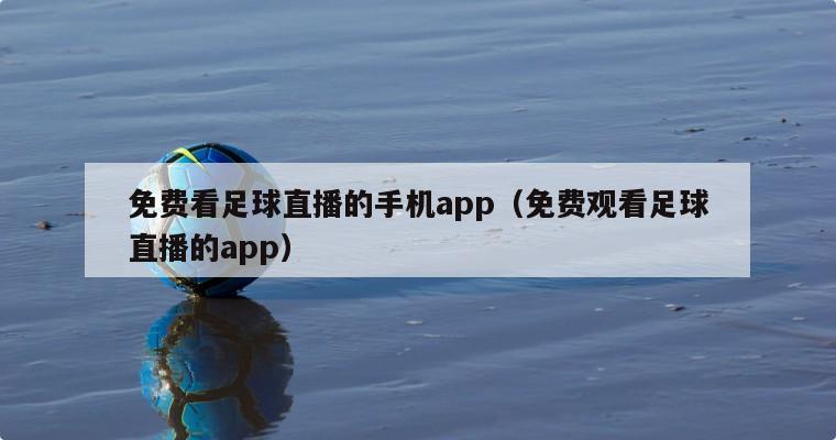 免费看足球直播的手机app（免费观看足球直播的app）