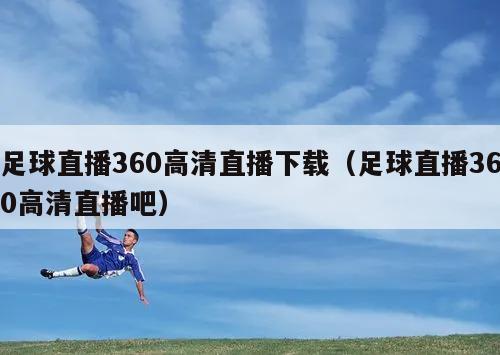 足球直播360高清直播下载（足球直播360高清直播吧）