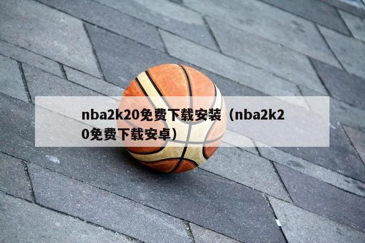 nba2k20免费下载安装（nba2k20免费下载安卓）