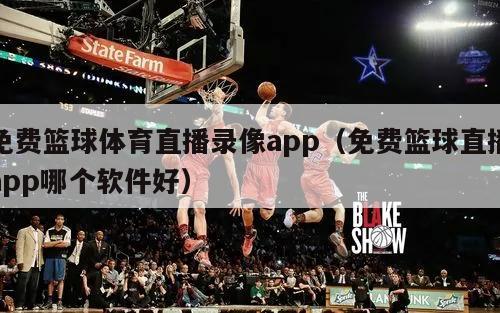 免费篮球体育直播录像app（免费篮球直播app哪个软件好）