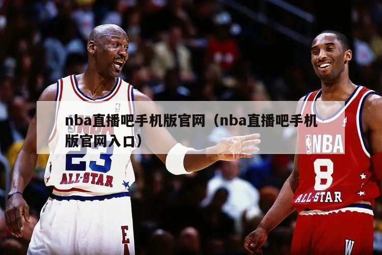 nba直播吧手机版官网（nba直播吧手机版官网入口）